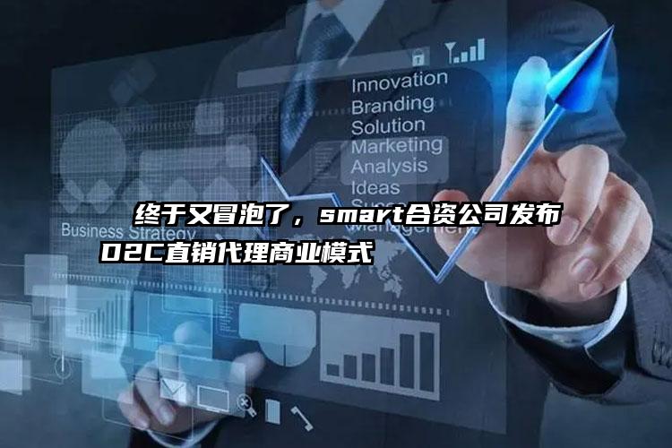   终于又冒泡了，smart合资公司发布D2C直销代理商业模式