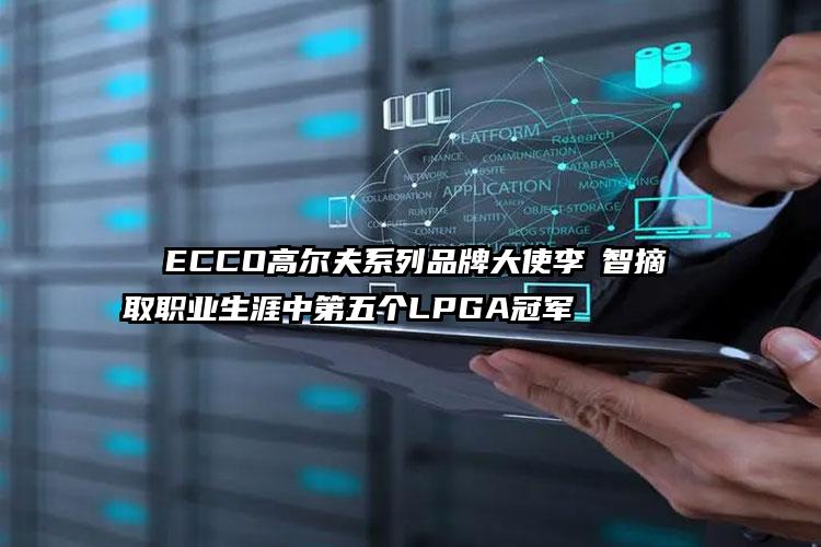 ECCO高尔夫系列品牌大使李旻智摘取职业生涯中第五个LPGA冠军